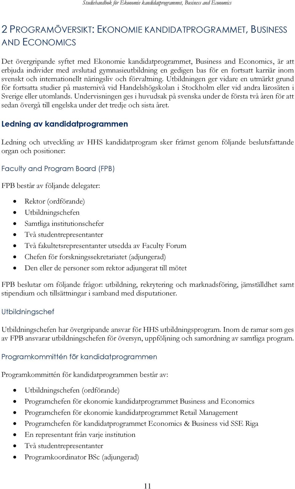 Utbildningen ger vidare en utmärkt grund för fortsatta studier på masternivå vid Handelshögskolan i Stockholm eller vid andra lärosäten i Sverige eller utomlands.