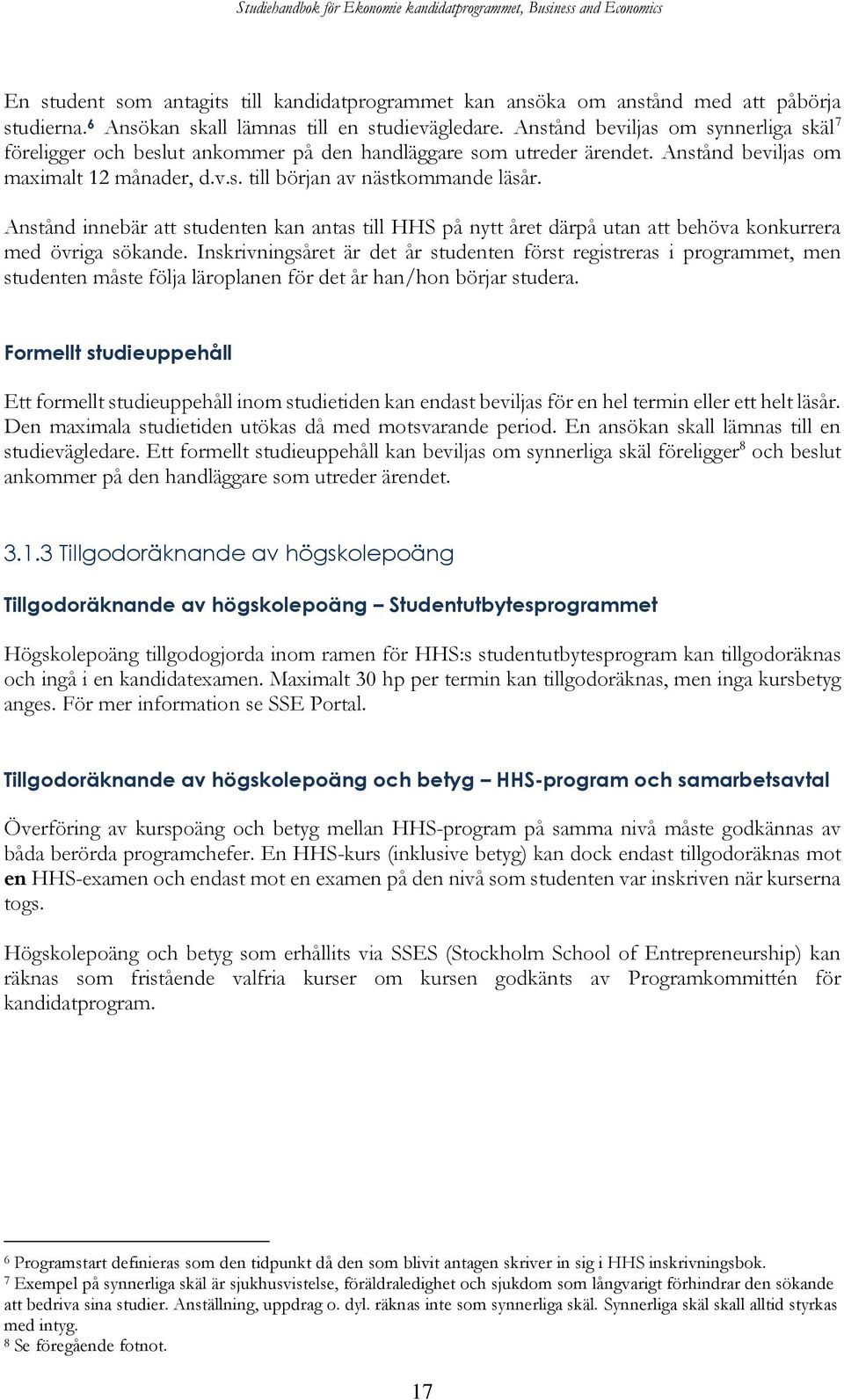 Anstånd innebär att studenten kan antas till HHS på nytt året därpå utan att behöva konkurrera med övriga sökande.