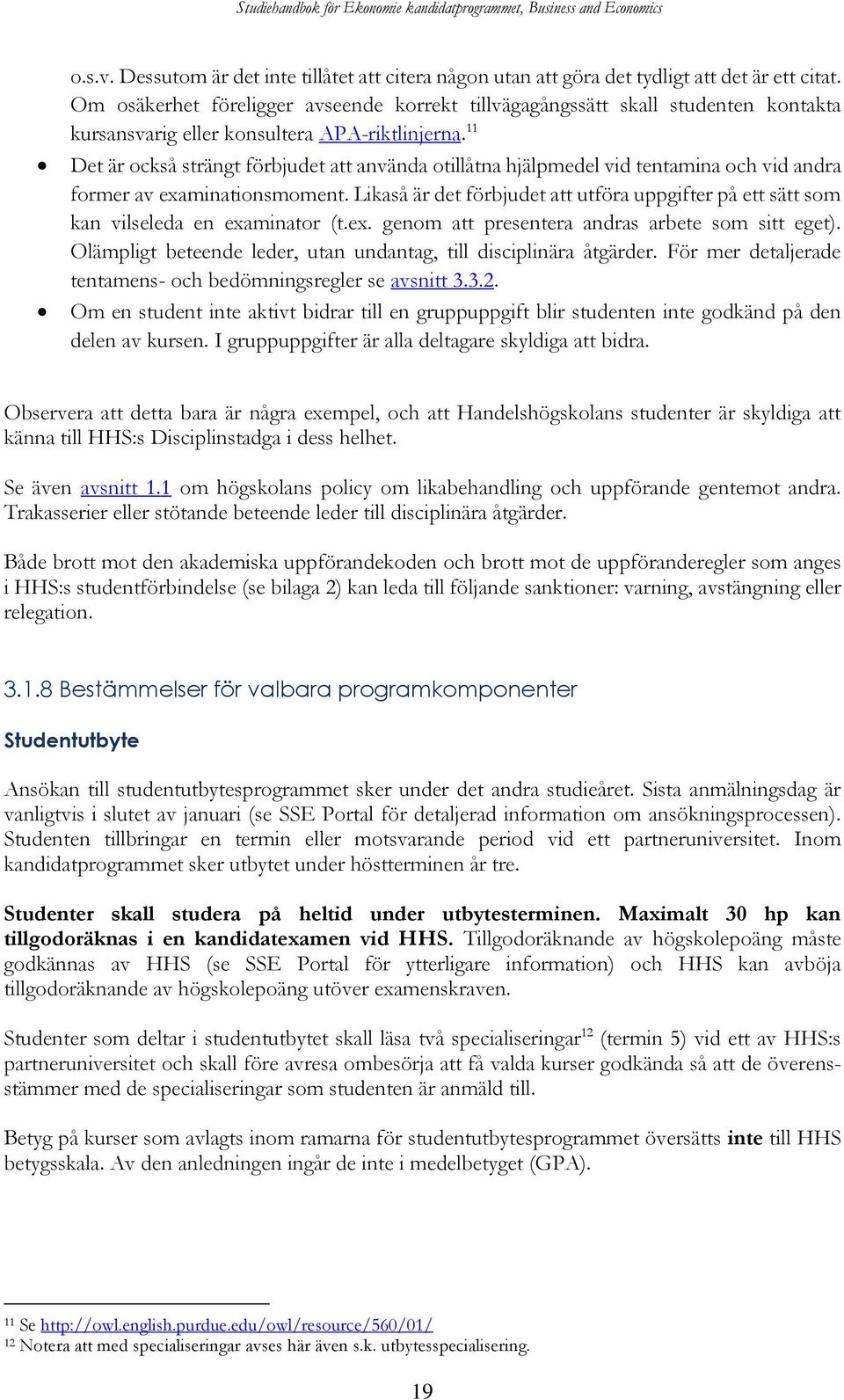 11 Det är också strängt förbjudet att använda otillåtna hjälpmedel vid tentamina och vid andra former av examinationsmoment.