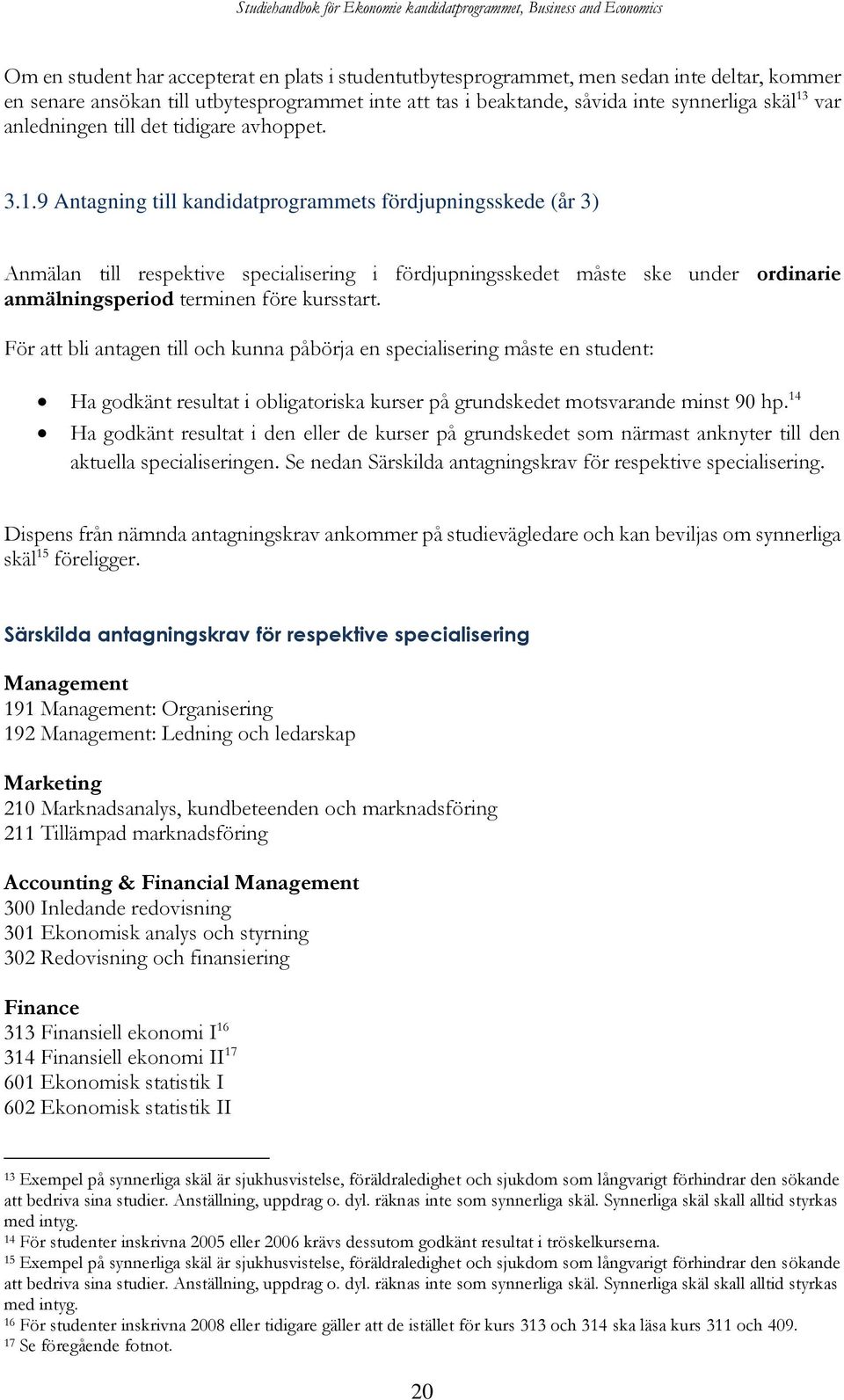 9 Antagning till kandidatprogrammets fördjupningsskede (år 3) Anmälan till respektive specialisering i fördjupningsskedet måste ske under ordinarie anmälningsperiod terminen före kursstart.