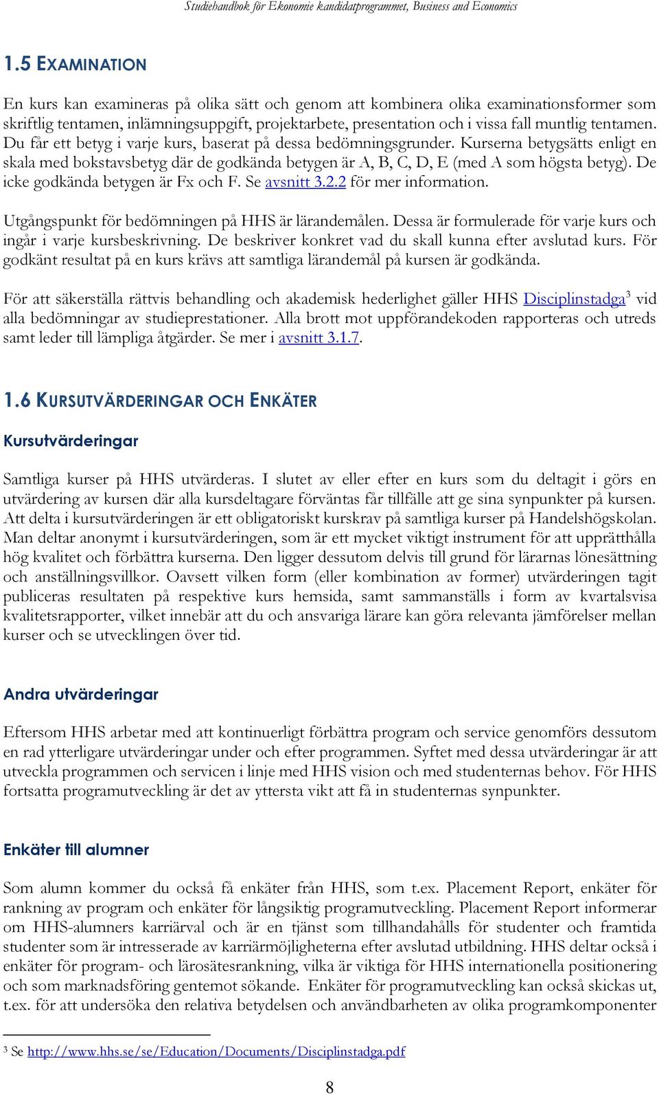 De icke godkända betygen är Fx och F. Se avsnitt 3.2.2 för mer information. Utgångspunkt för bedömningen på HHS är lärandemålen. Dessa är formulerade för varje kurs och ingår i varje kursbeskrivning.