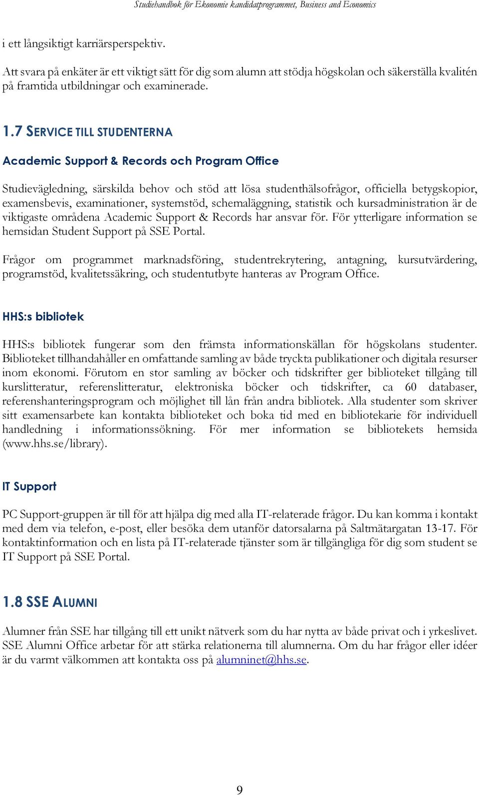 systemstöd, schemaläggning, statistik och kursadministration är de viktigaste områdena Academic Support & Records har ansvar för. För ytterligare information se hemsidan Student Support på SSE Portal.