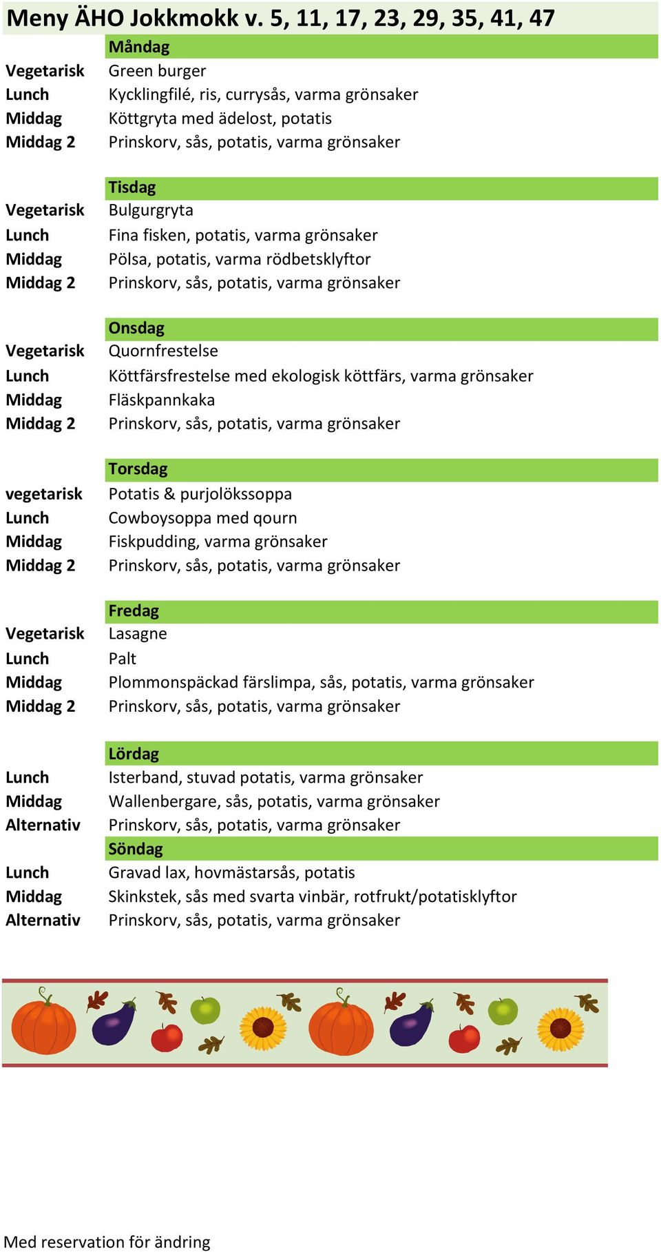 potatis, varma grönsaker Pölsa, potatis, varma rödbetsklyftor Quornfrestelse Köttfärsfrestelse med ekologisk köttfärs, varma grönsaker Fläskpannkaka Potatis &