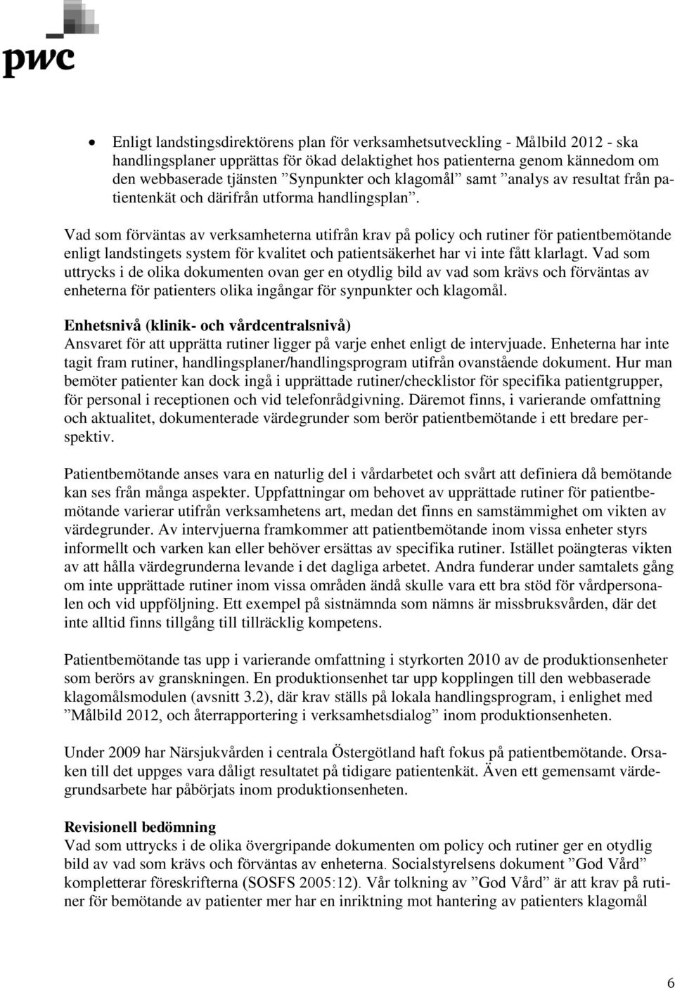 Vad som förväntas av verksamheterna utifrån krav på policy och rutiner för patientbemötande enligt landstingets system för kvalitet och patientsäkerhet har vi inte fått klarlagt.