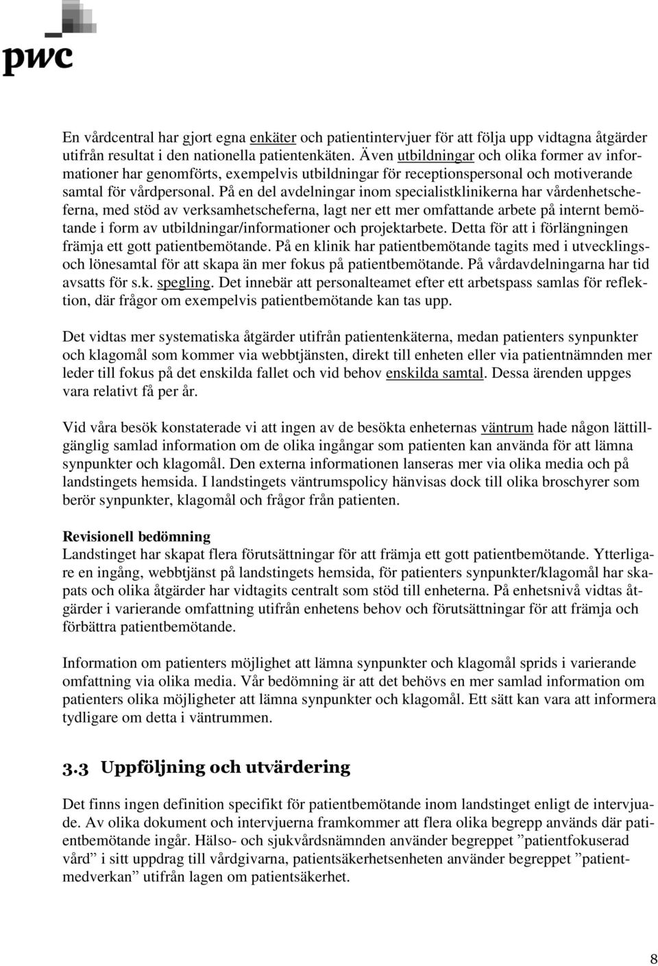 På en del avdelningar inom specialistklinikerna har vårdenhetscheferna, med stöd av verksamhetscheferna, lagt ner ett mer omfattande arbete på internt bemötande i form av utbildningar/informationer