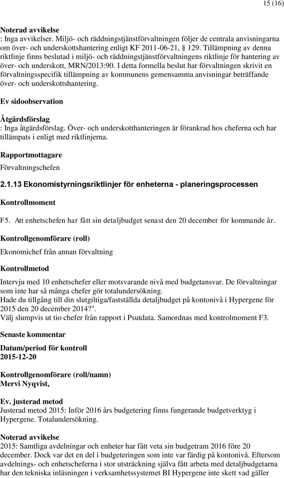 I detta formella beslut har förvaltningen skrivit en förvaltningsspecifik tillämpning av kommunens gemensamma anvisningar beträffande över- och underskottshantering. : Inga åtgärdsförslag.