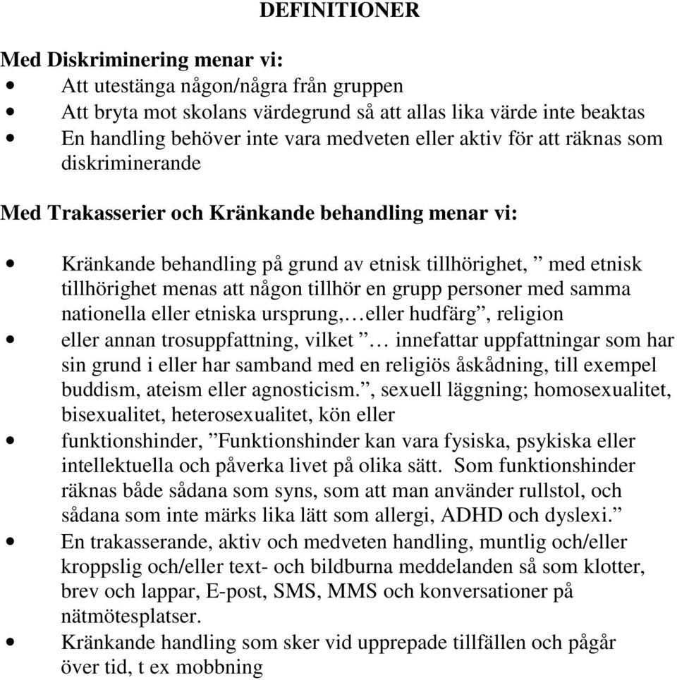 grupp personer med samma nationella eller etniska ursprung, eller hudfärg, religion eller annan trosuppfattning, vilket innefattar uppfattningar som har sin grund i eller har samband med en religiös