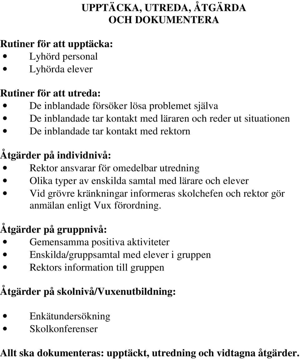 lärare och elever Vid grövre kränkningar informeras skolchefen och rektor gör anmälan enligt Vux förordning.