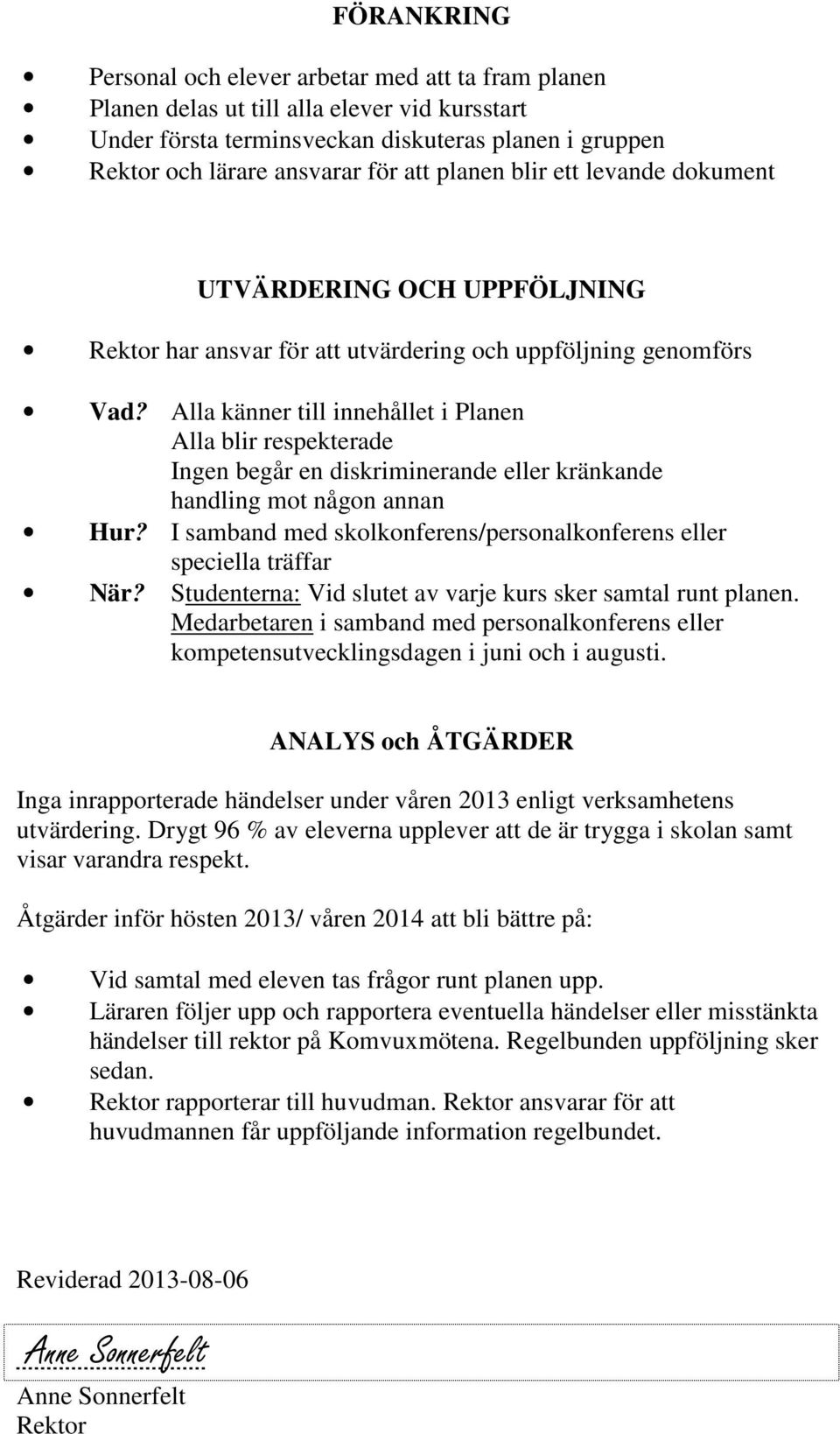 Alla känner till innehållet i Planen Alla blir respekterade Ingen begår en diskriminerande eller kränkande handling mot någon annan Hur?