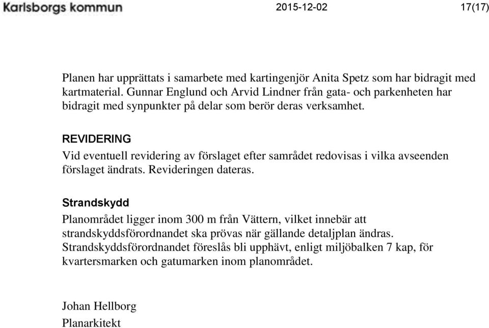 REVIDERING Vid eventuell revidering av förslaget efter samrådet redovisas i vilka avseenden förslaget ändrats. Revideringen dateras.