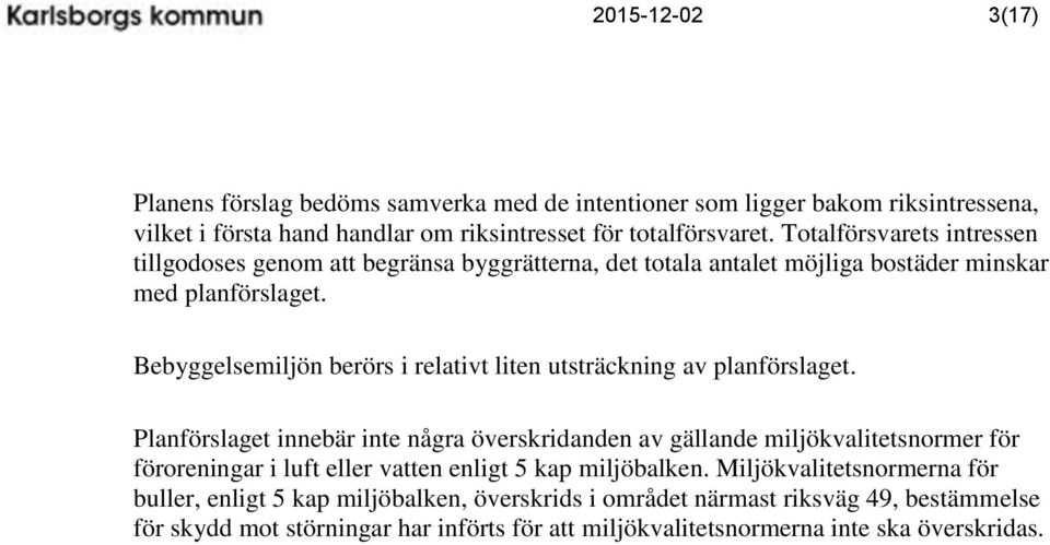 Bebyggelsemiljön berörs i relativt liten utsträckning av planförslaget.