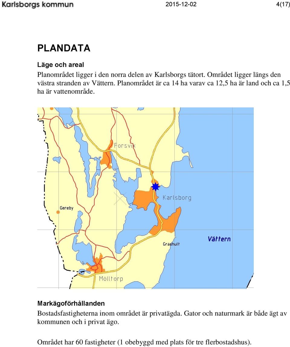Planområdet är ca 14 ha varav ca 12,5 ha är land och ca 1,5 ha är vattenområde.