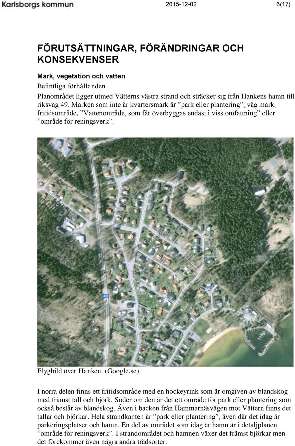 Flygbild över Hanken. (Google.se) I norra delen finns ett fritidsområde med en hockeyrink som är omgiven av blandskog med främst tall och björk.