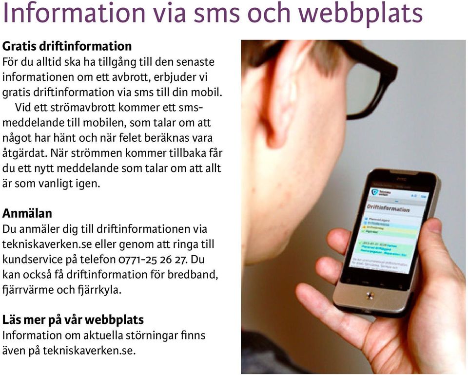 När strömmen kommer tillbaka får du ett nytt meddelande som talar om att allt är som vanligt igen. Anmälan Du anmäler dig till driftinformationen via tekniskaverken.