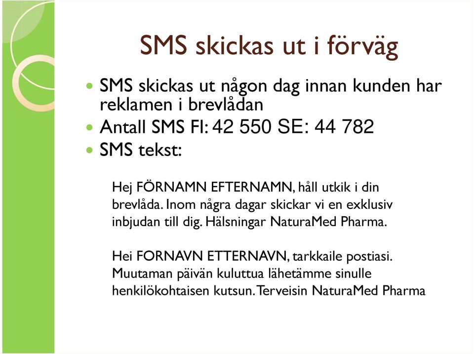Inom några dagar skickar vi en exklusiv inbjudan till dig. Hälsningar NaturaMed Pharma.