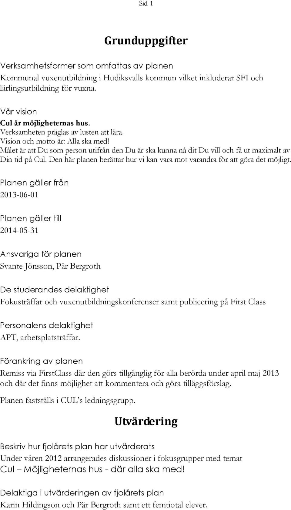 Målet är att Du som person utifrån den Du är ska kunna nå dit Du vill och få ut maximalt av Din tid på Cul. Den här planen berättar hur vi kan vara mot varandra för att göra det möjligt.