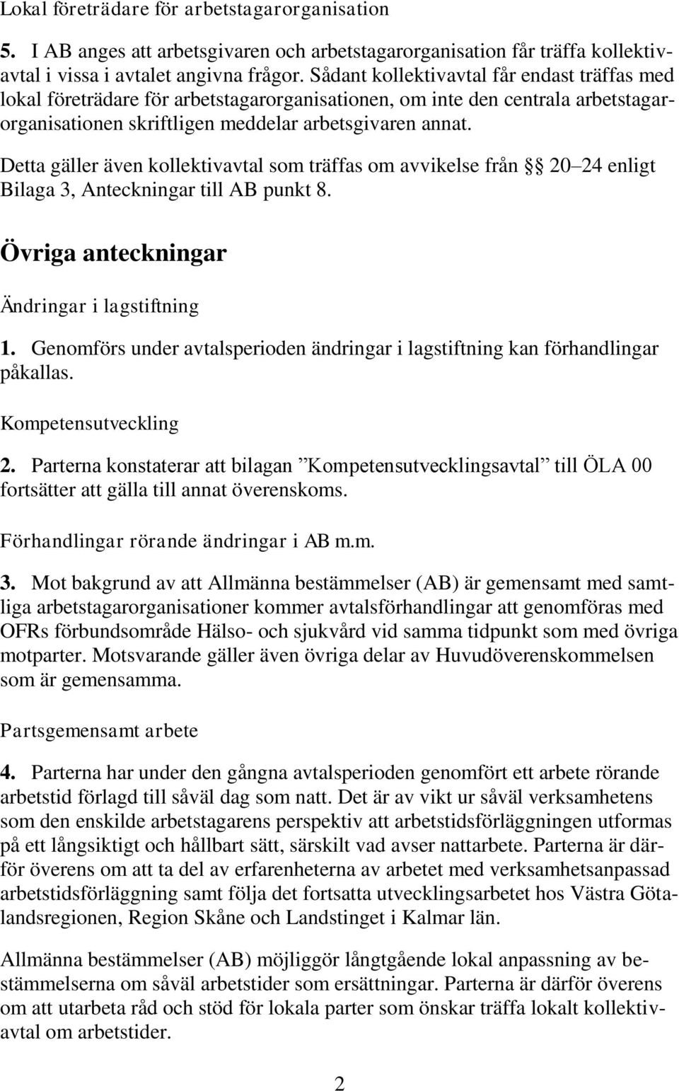 Detta gäller även kollektivavtal som träffas om avvikelse från 20 24 enligt Bilaga 3, Anteckningar till AB punkt 8. Övriga anteckningar Ändringar i lagstiftning 1.