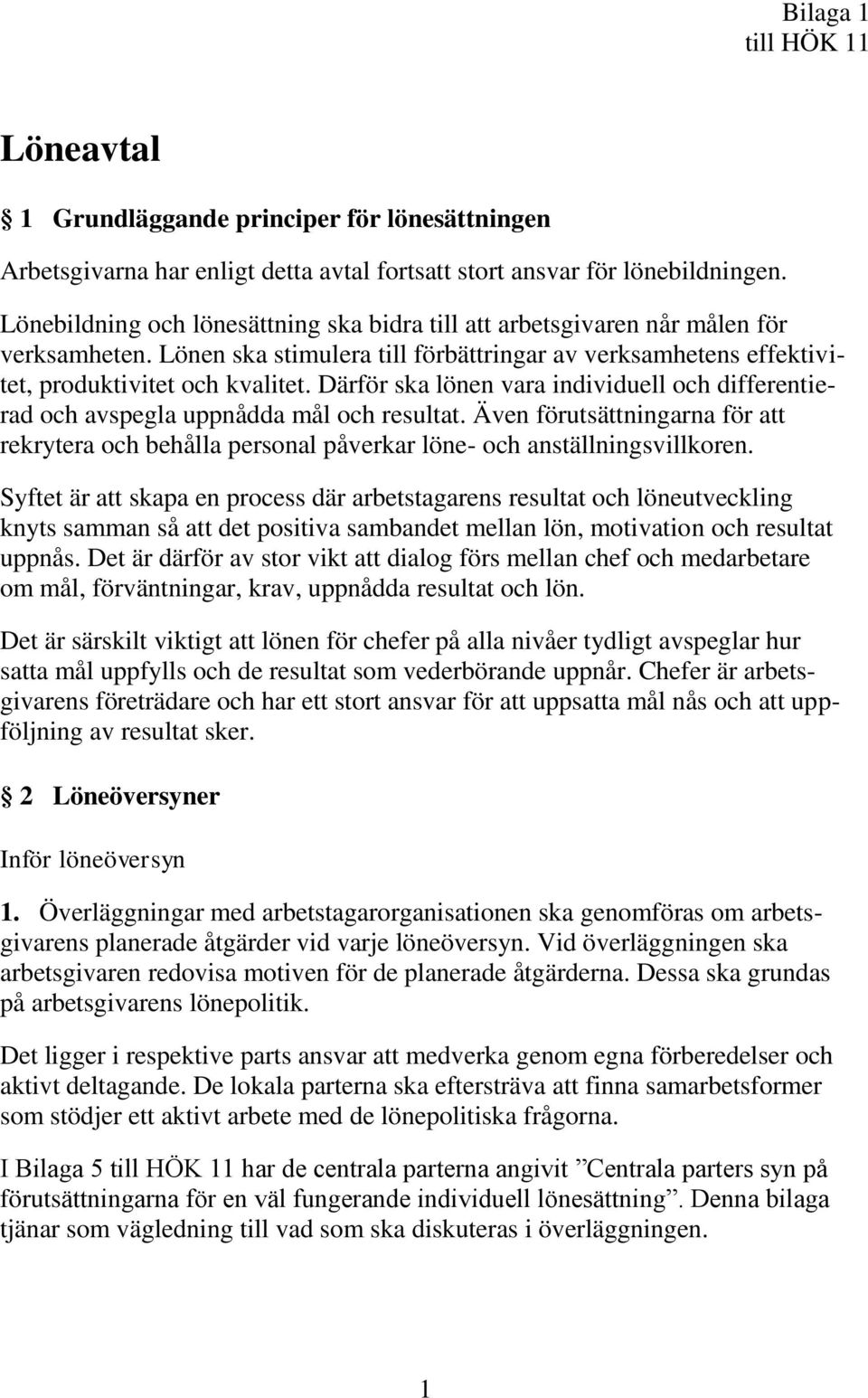 Därför ska lönen vara individuell och differentierad och avspegla uppnådda mål och resultat. Även förutsättningarna för att rekrytera och behålla personal påverkar löne- och anställningsvillkoren.