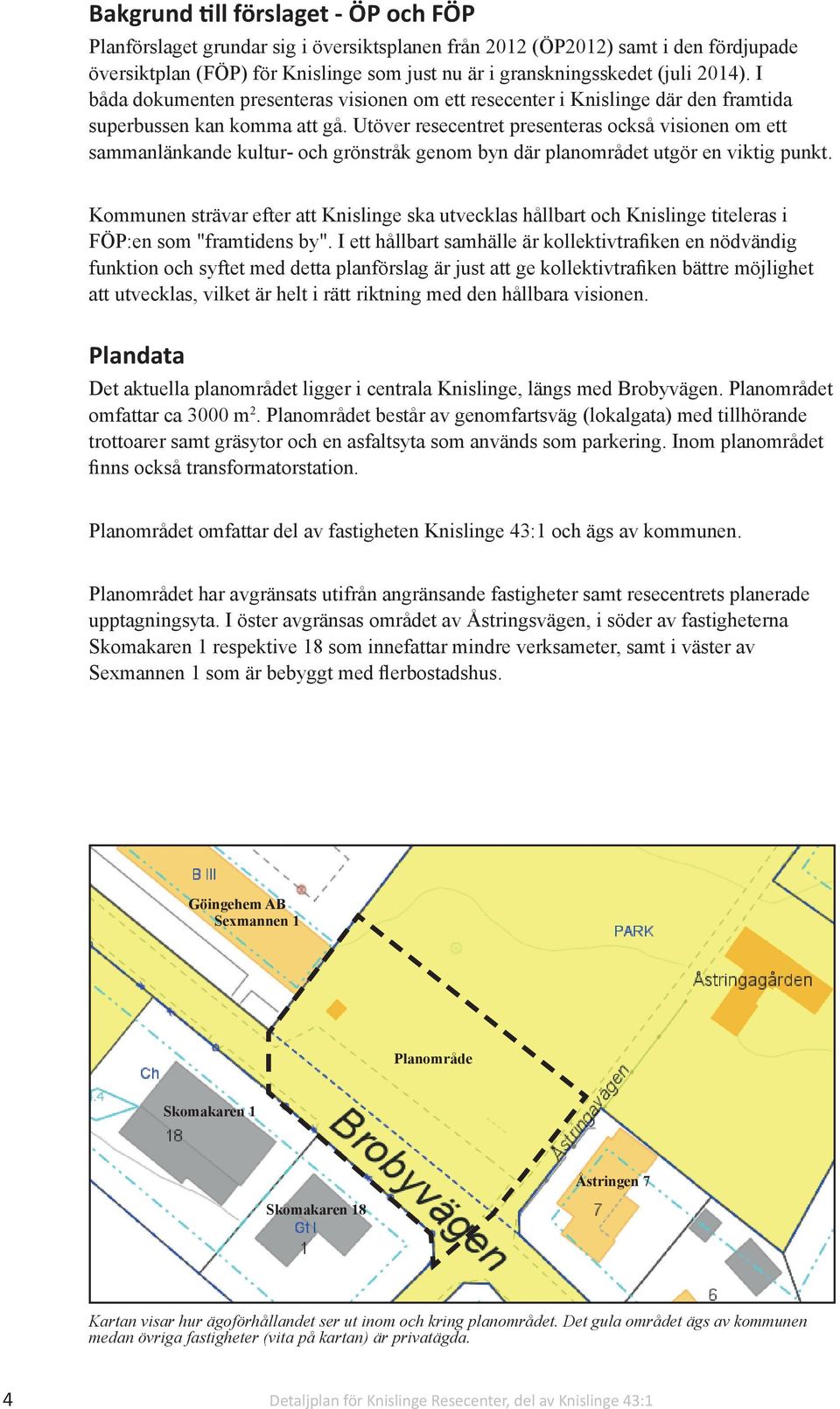 Utöver resecentret presenteras också visionen om ett sammanlänkande kultur- och grönstråk genom byn där planområdet utgör en viktig punkt.