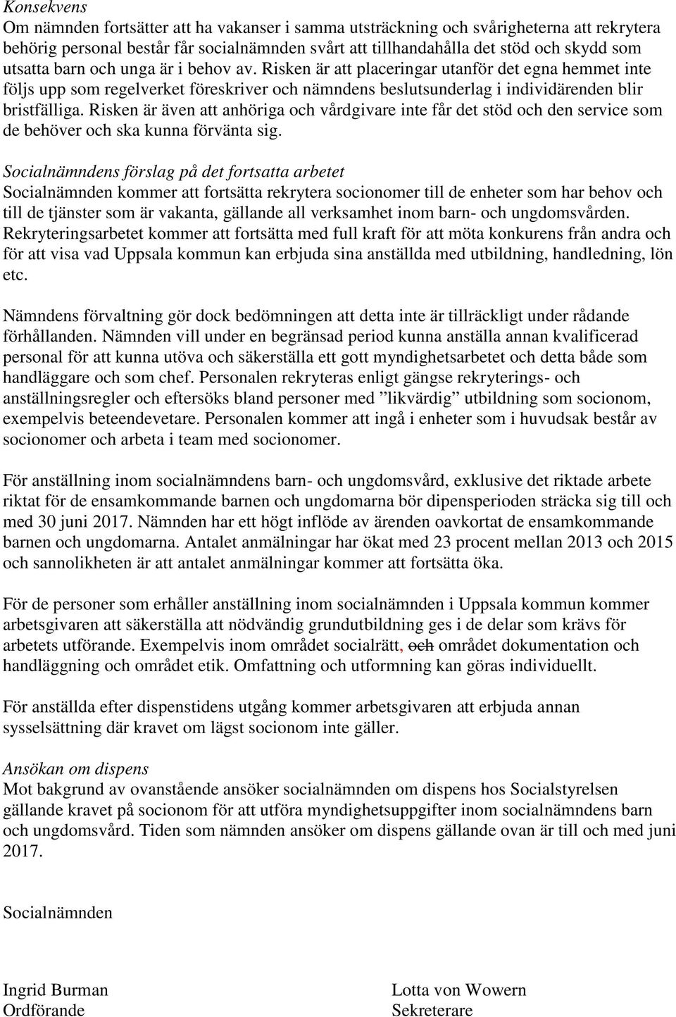 Risken är även att anhöriga och vårdgivare inte får det stöd och den service som de behöver och ska kunna förvänta sig.