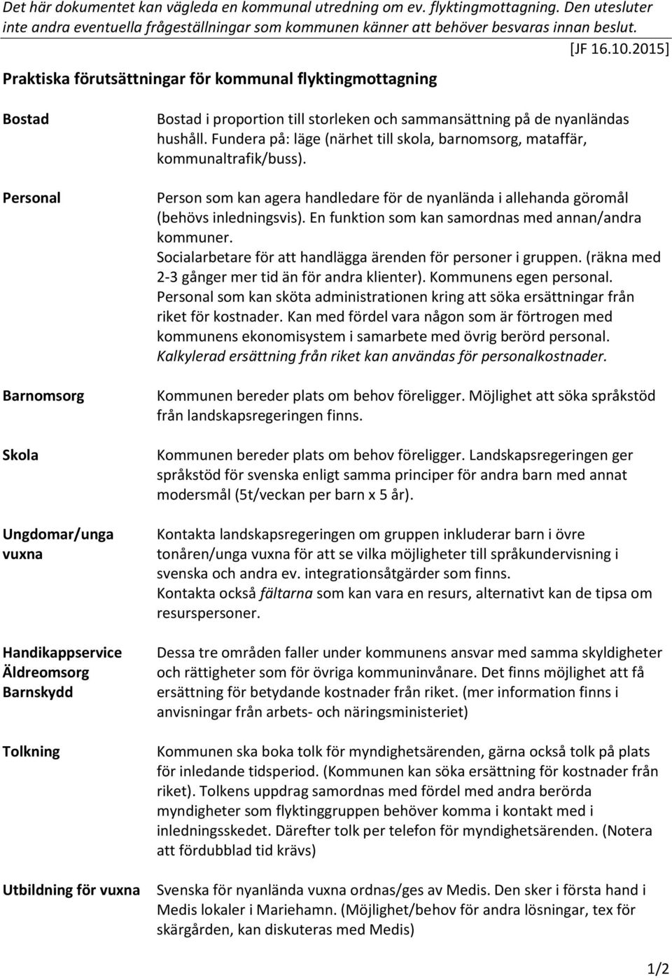 proportion till storleken och sammansättning på de nyanländas hushåll. Fundera på: läge (närhet till skola, barnomsorg, mataffär, kommunaltrafik/buss).