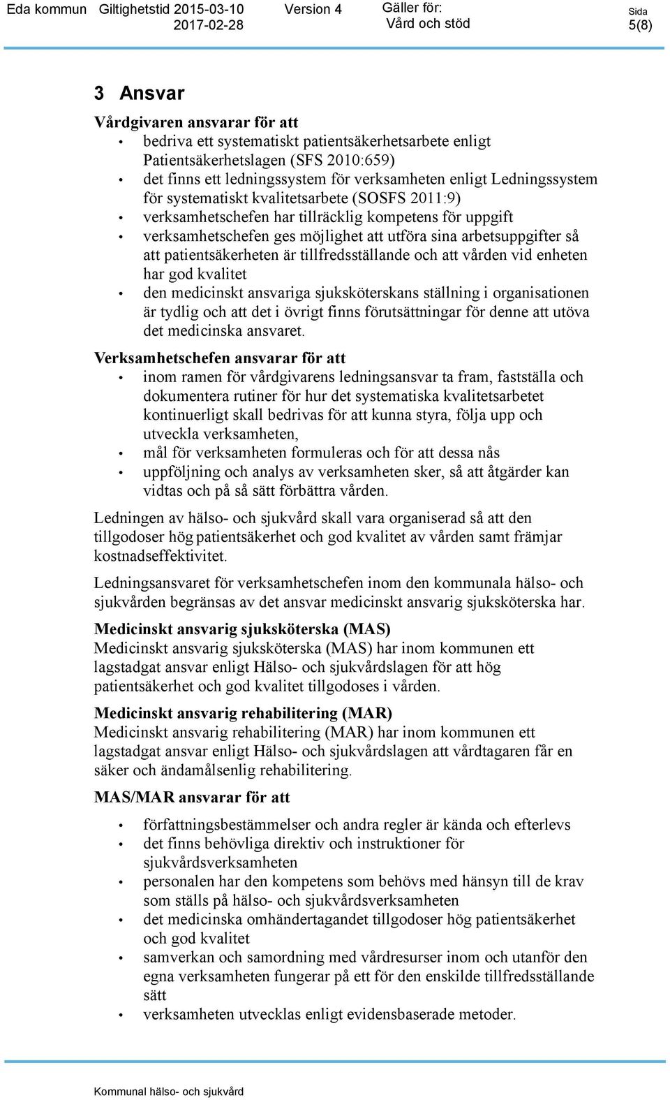 patientsäkerheten är tillfredsställande och att vården vid enheten har god kvalitet den medicinskt ansvariga sjuksköterskans ställning i organisationen är tydlig och att det i övrigt finns