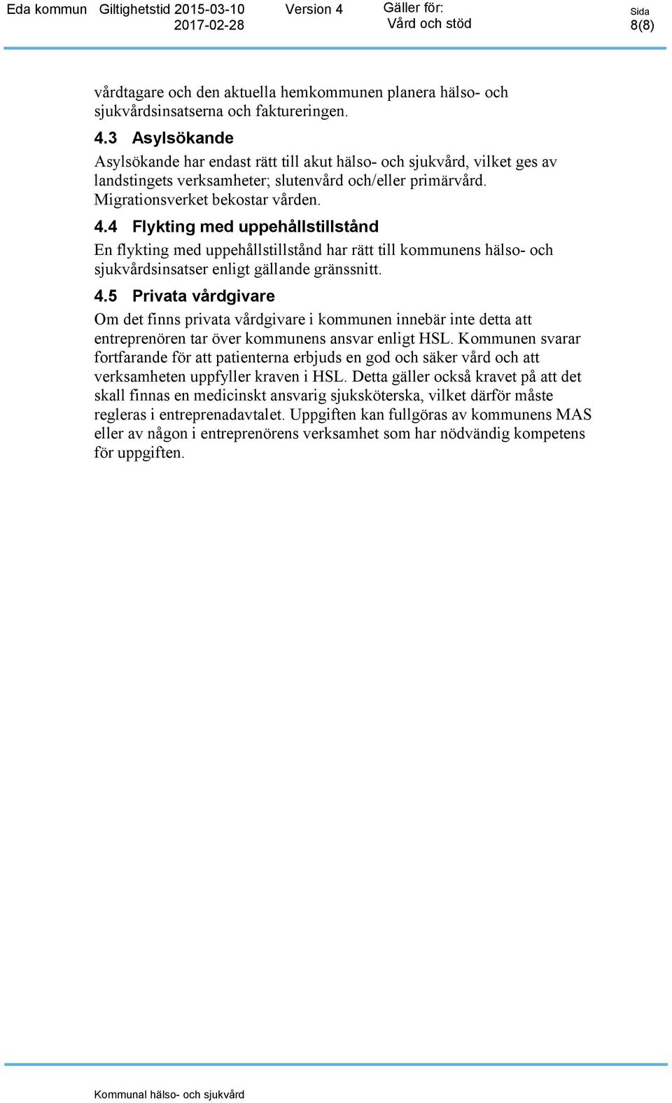 4 Flykting med uppehållstillstånd En flykting med uppehållstillstånd har rätt till kommunens hälso- och sjukvårdsinsatser enligt gällande gränssnitt. 4.