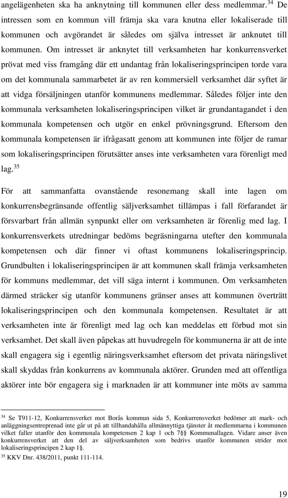 Om intresset är anknytet till verksamheten har konkurrensverket prövat med viss framgång där ett undantag från lokaliseringsprincipen torde vara om det kommunala sammarbetet är av ren kommersiell