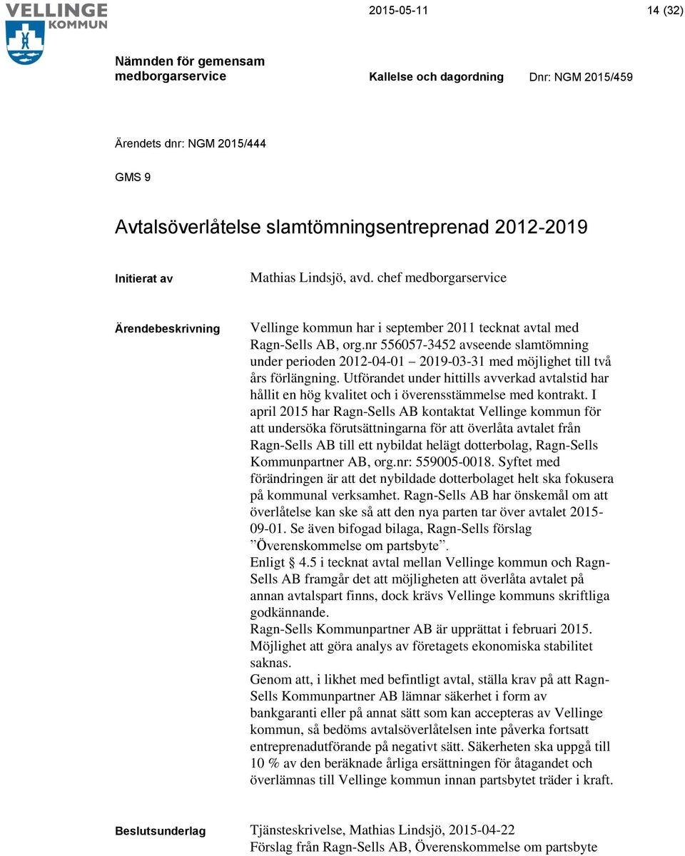 Utförandet under hittills avverkad avtalstid har hållit en hög kvalitet och i överensstämmelse med kontrakt.