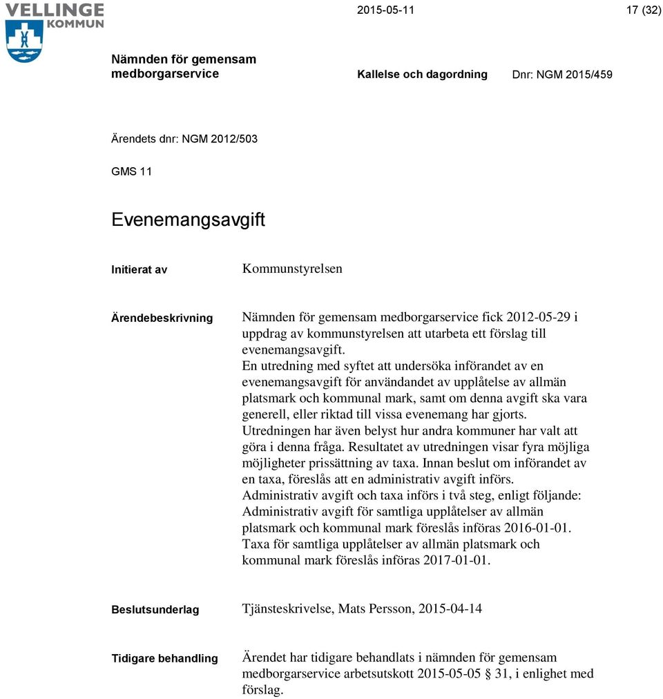 vissa evenemang har gjorts. Utredningen har även belyst hur andra kommuner har valt att göra i denna fråga. Resultatet av utredningen visar fyra möjliga möjligheter prissättning av taxa.