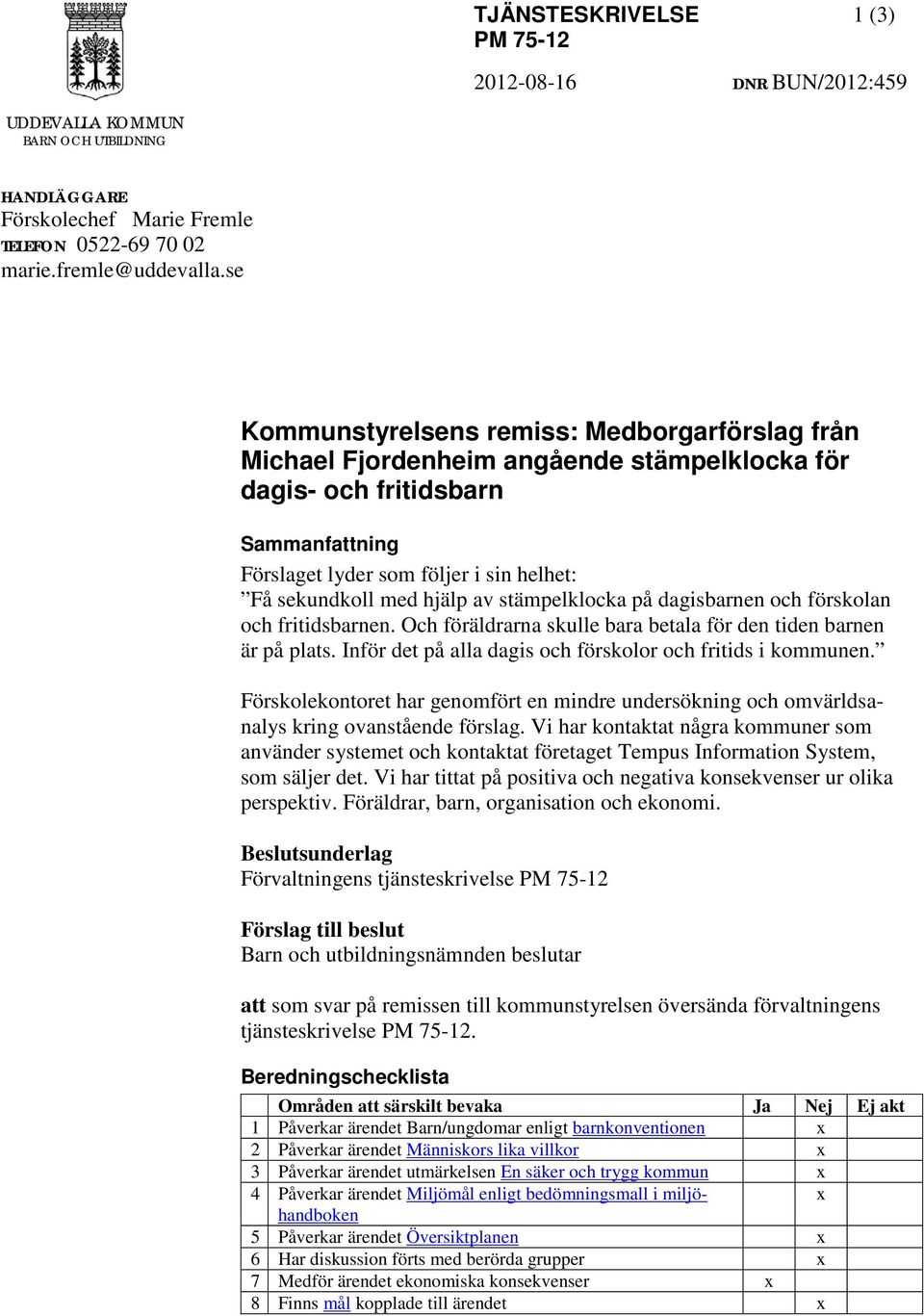 av stämpelklocka på dagisbarnen och förskolan och fritidsbarnen. Och föräldrarna skulle bara betala för den tiden barnen är på plats. Inför det på alla dagis och förskolor och fritids i kommunen.