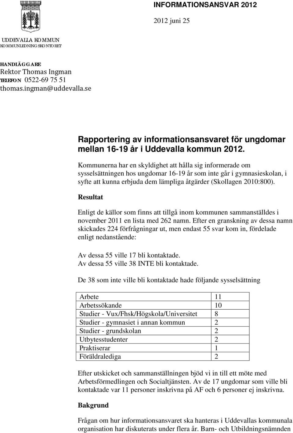 Kommunerna har en skyldighet att hålla sig informerade om sysselsättningen hos ungdomar 16-19 år som inte går i gymnasieskolan, i syfte att kunna erbjuda dem lämpliga åtgärder (Skollagen 2010:800).