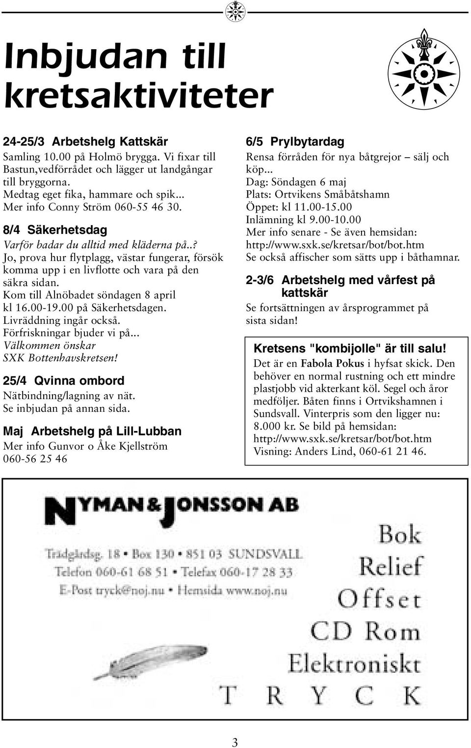 Kom till Alnöbadet söndagen 8 april kl 16.00-19.00 på Säkerhetsdagen. Livräddning ingår också. Förfriskningar bjuder vi på... Välkommen önskar SXK Bottenhavskretsen!