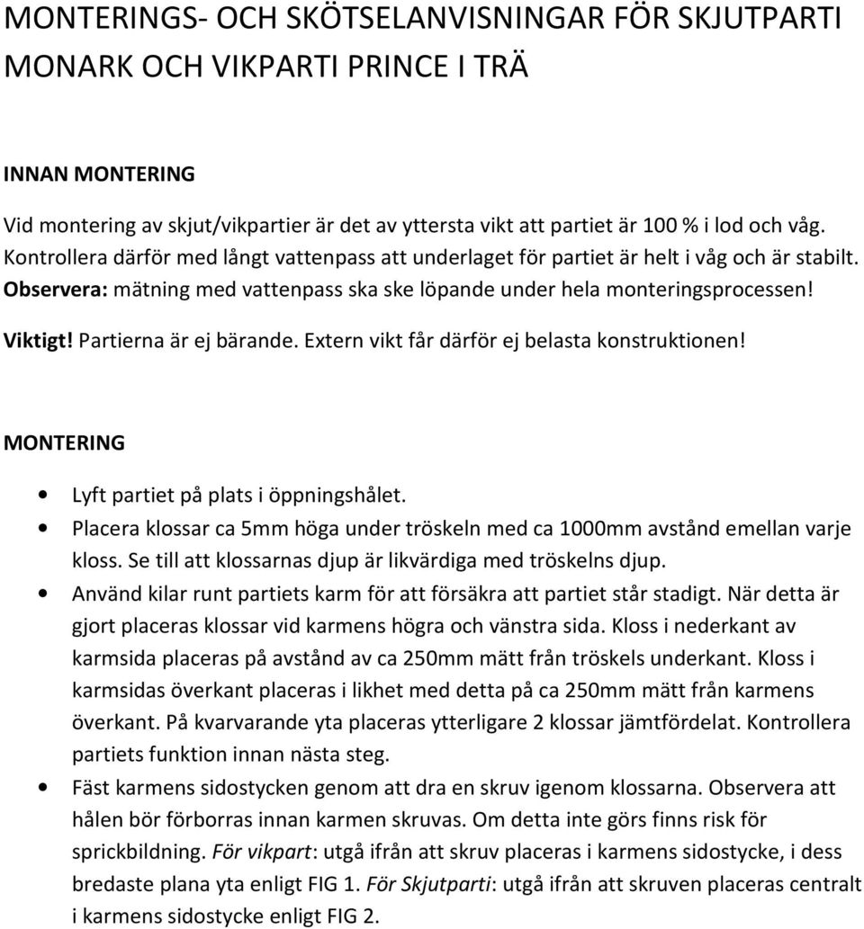 Partierna är ej bärande. Extern vikt får därför ej belasta konstruktionen! MONTERING Lyft partiet på plats i öppningshålet.