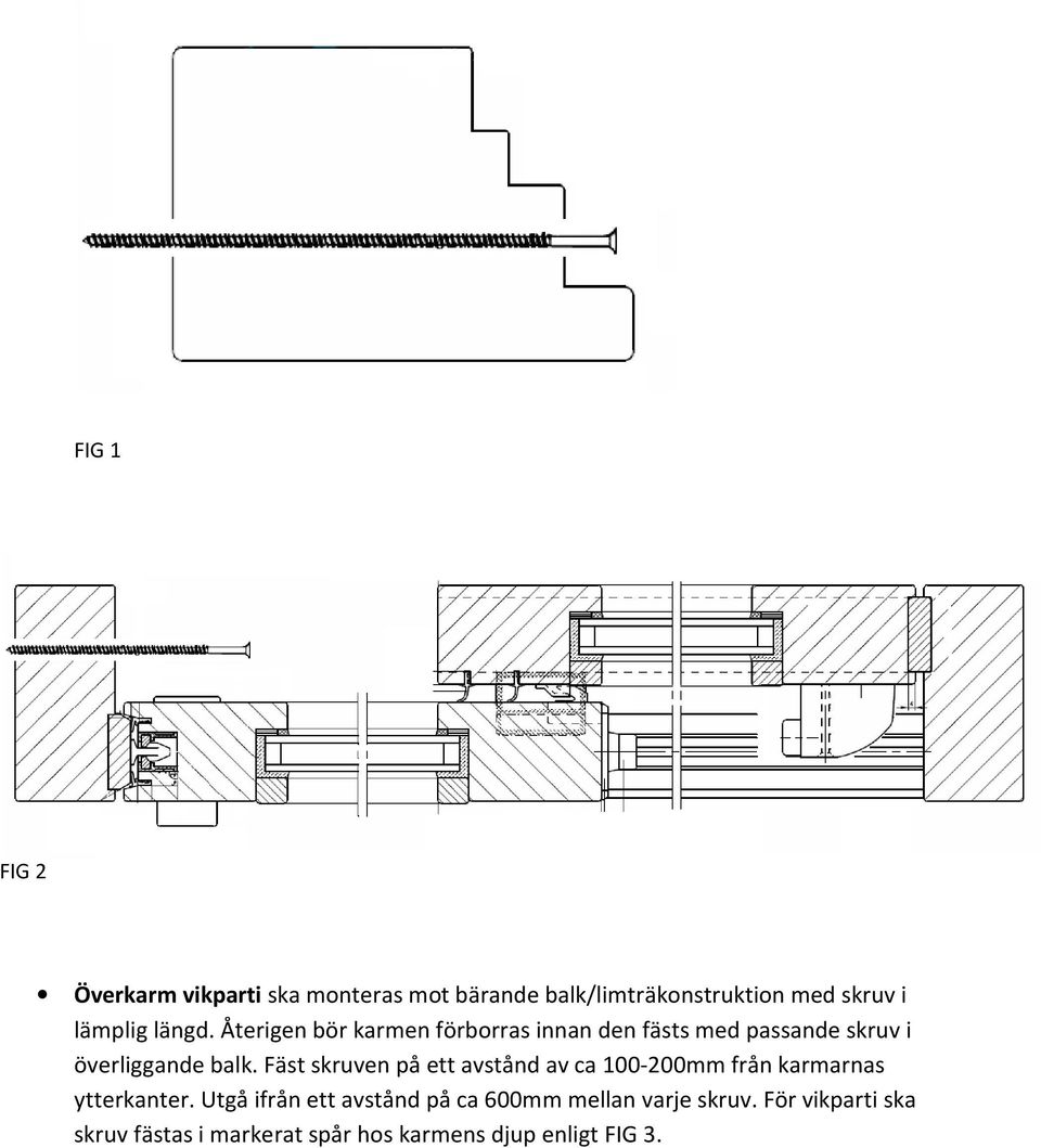 Fäst skruven på ett avstånd av ca 100-200mm från karmarnas ytterkanter.