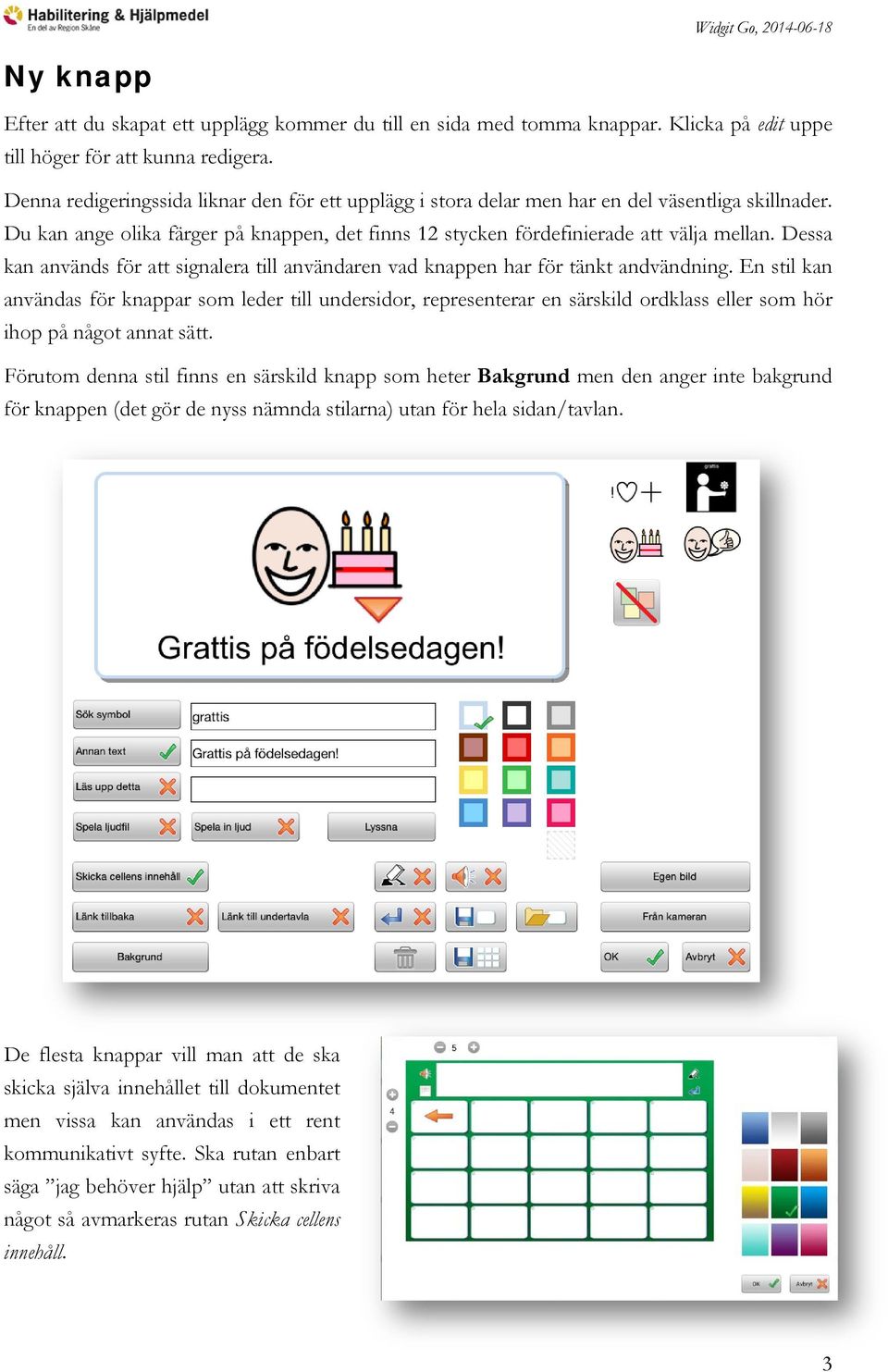 Dessa kan används för att signalera till användaren vad knappen har för tänkt andvändning.