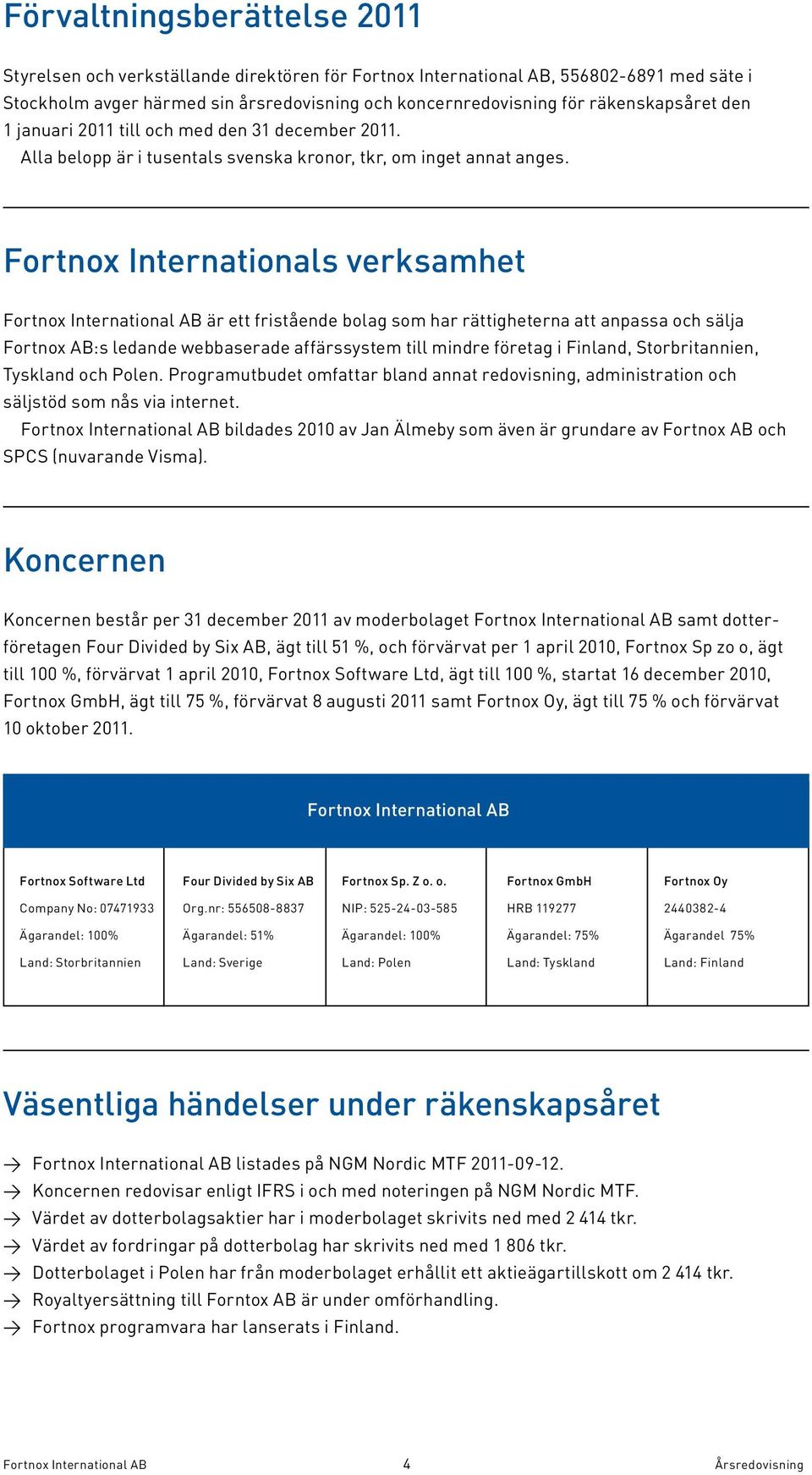Fortnox Internationals verksamhet Fortnox International AB är ett fristående bolag som har rättigheterna att anpassa och sälja Fortnox AB:s ledande webbaserade affärssystem till mindre företag i