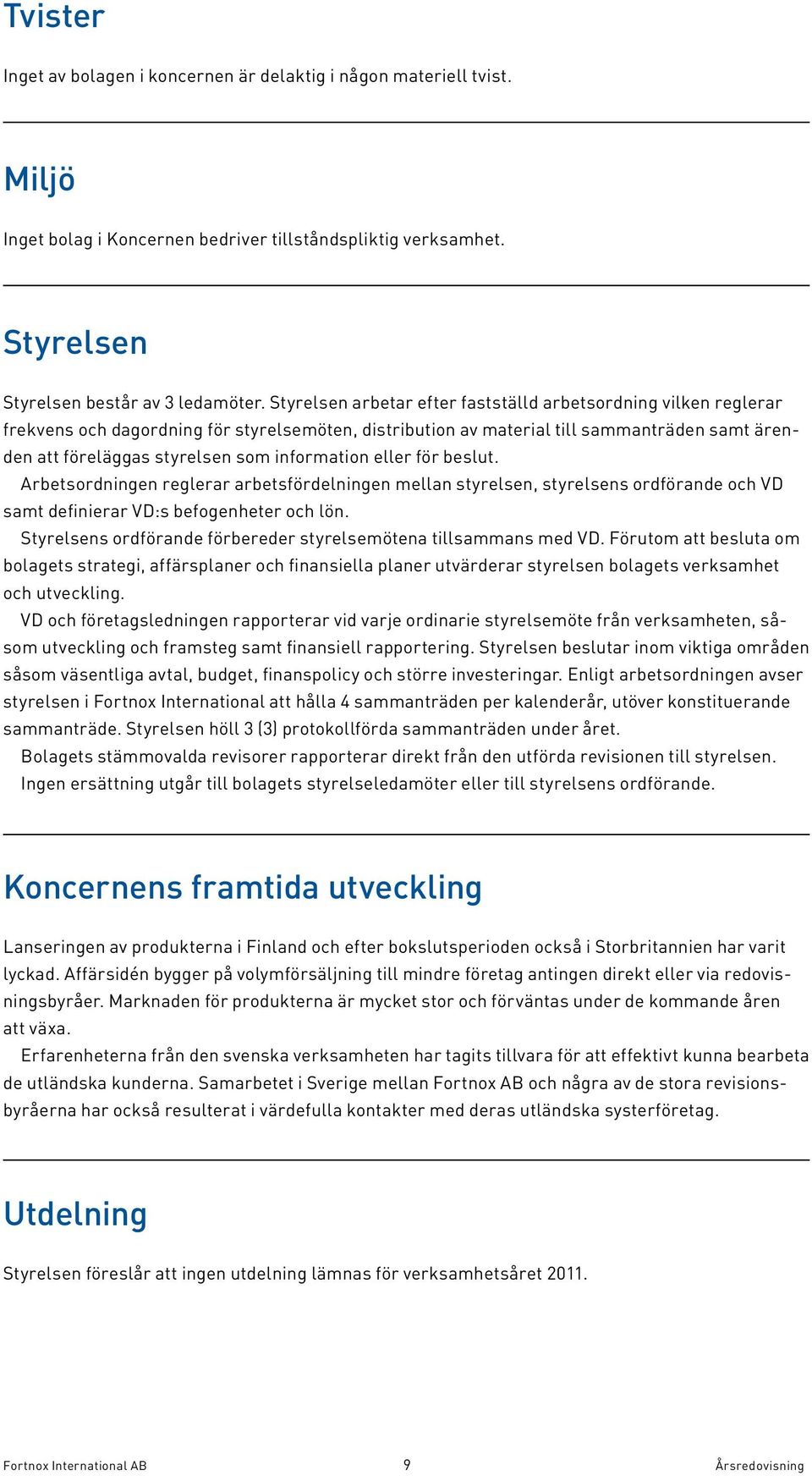 information eller för beslut. Arbetsordningen reglerar arbetsfördelningen mellan styrelsen, styrelsens ordförande och VD samt definierar VD:s befogenheter och lön.