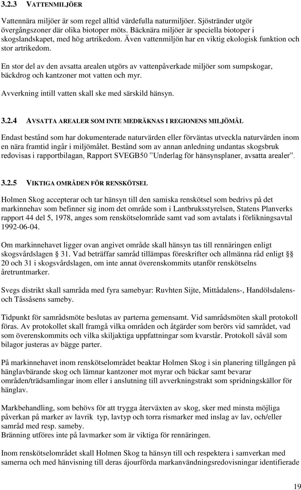 En stor del av den avsatta arealen utgörs av vattenpåverkade miljöer som sumpskogar, bäckdrog och kantzoner mot vatten och myr. Avverkning intill vatten skall ske med särskild hänsyn. 3.2.