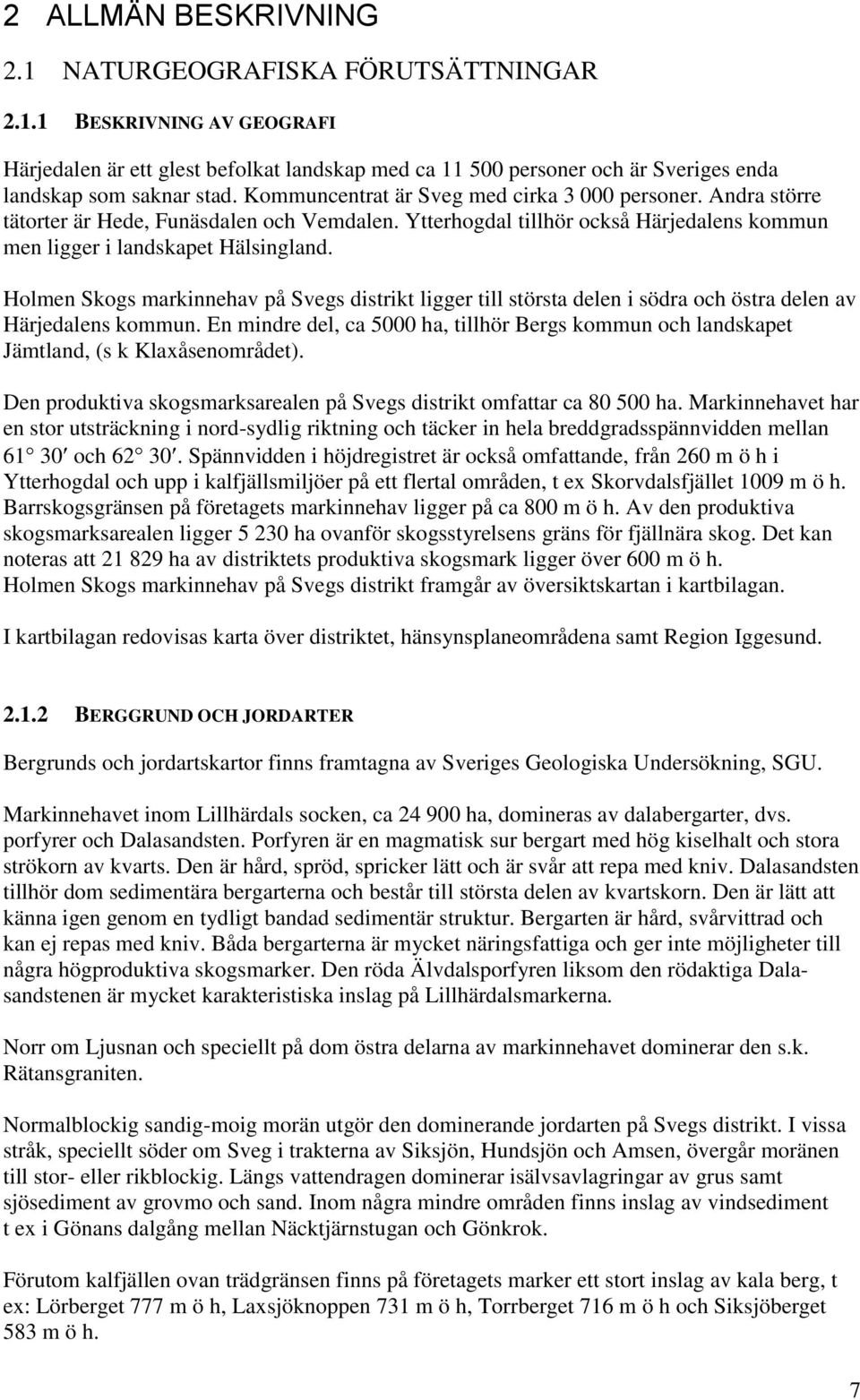 Holmen Skogs markinnehav på Svegs distrikt ligger till största delen i södra och östra delen av Härjedalens kommun.