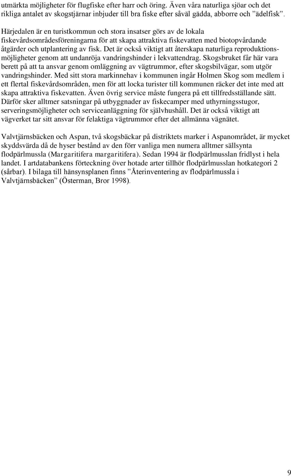 Det är också viktigt att återskapa naturliga reproduktionsmöjligheter genom att undanröja vandringshinder i lekvattendrag.
