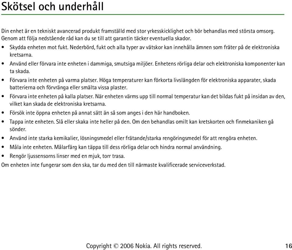 Nederbörd, fukt och alla typer av vätskor kan innehålla ämnen som fräter på de elektroniska kretsarna. Använd eller förvara inte enheten i dammiga, smutsiga miljöer.