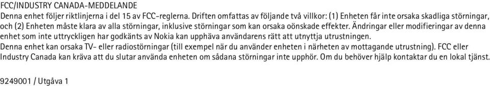 oönskade effekter. Ändringar eller modifieringar av denna enhet som inte uttryckligen har godkänts av Nokia kan upphäva användarens rätt att utnyttja utrustningen.