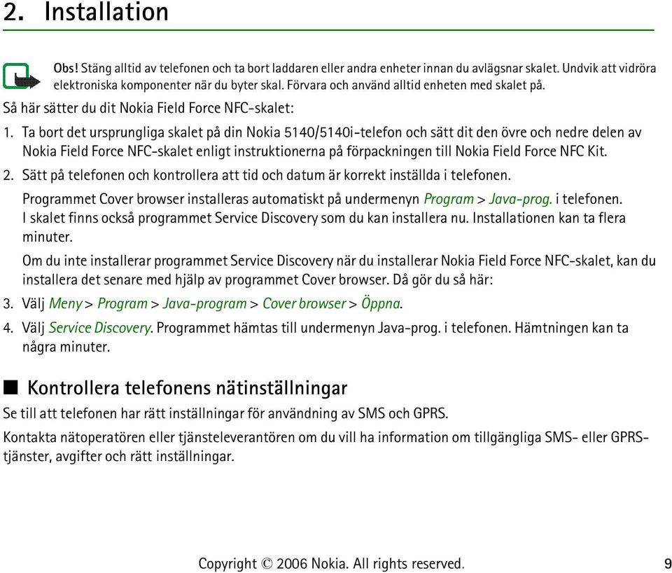 Ta bort det ursprungliga skalet på din Nokia 5140/5140i-telefon och sätt dit den övre och nedre delen av Nokia Field Force NFC-skalet enligt instruktionerna på förpackningen till Nokia Field Force