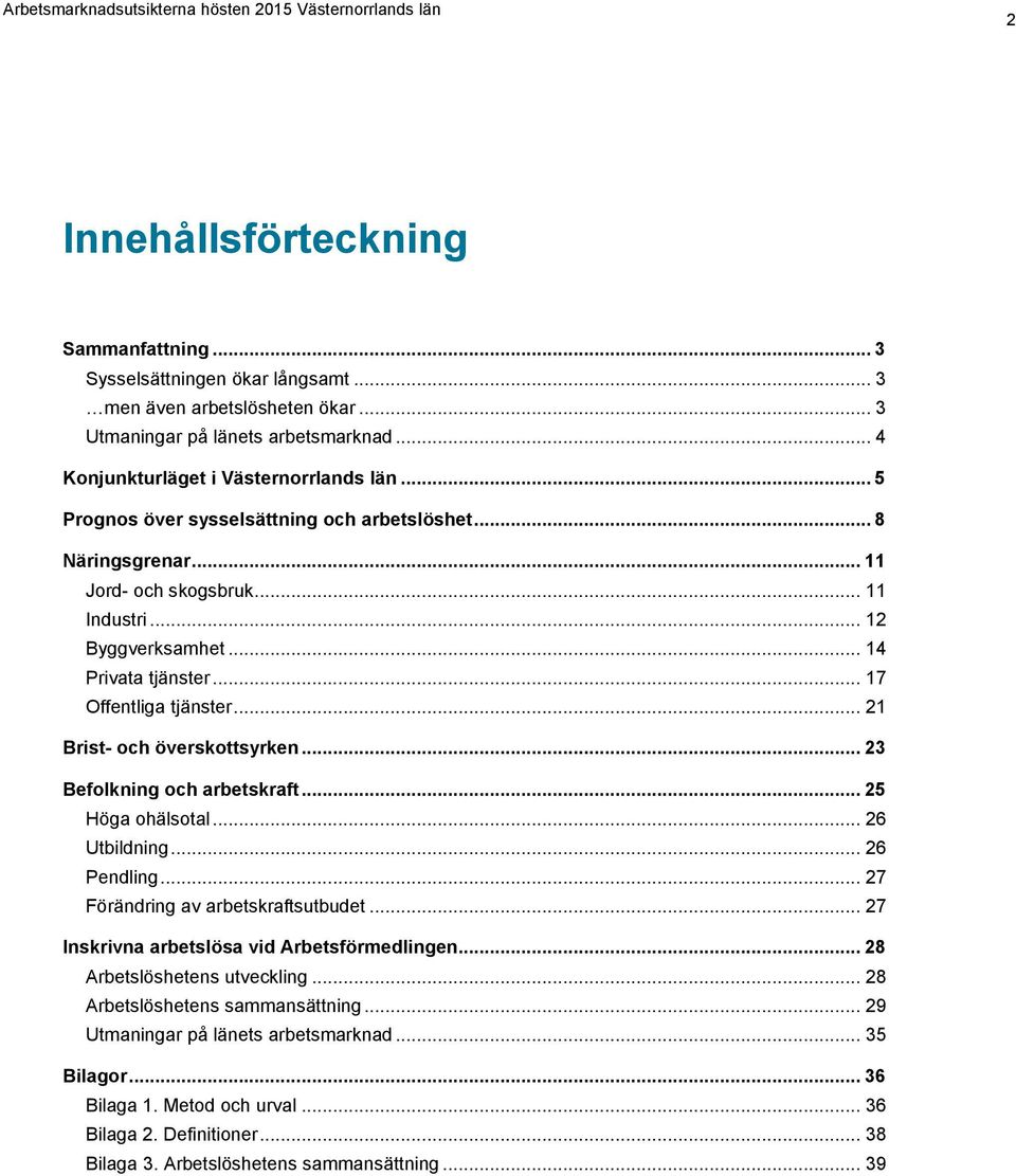 .. 21 Brist- och överskottsyrken... 23 Befolkning och arbetskraft... 25 Höga ohälsotal... 26 Utbildning... 26 Pendling... 27 Förändring av arbetskraftsutbudet.