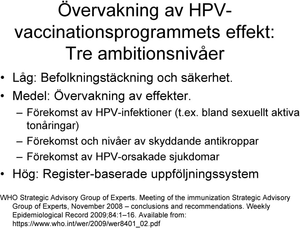 bland sexuellt aktiva tonåringar) Förekomst och nivåer av skyddande antikroppar Förekomst av HPV-orsakade sjukdomar Hög: Register-baserade