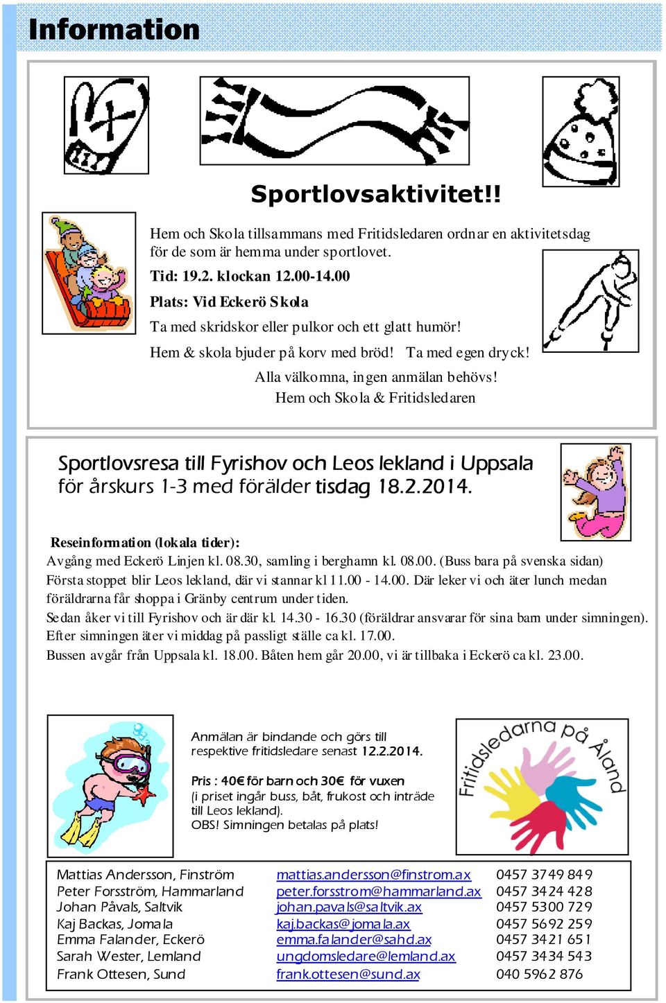 Hem och Skola & Fritidsledaren Sportlovsresa till Fyrishov och Leos lekland i Uppsala för årskurs 1-3 med förälder tisdag 18.2.2014. Reseinformation (lokala tider): Avgång med Eckerö Linjen kl. 08.