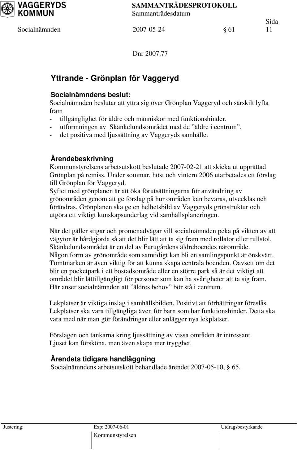 - utformningen av Skänkelundsområdet med de äldre i centrum. - det positiva med ljussättning av Vaggeryds samhälle.