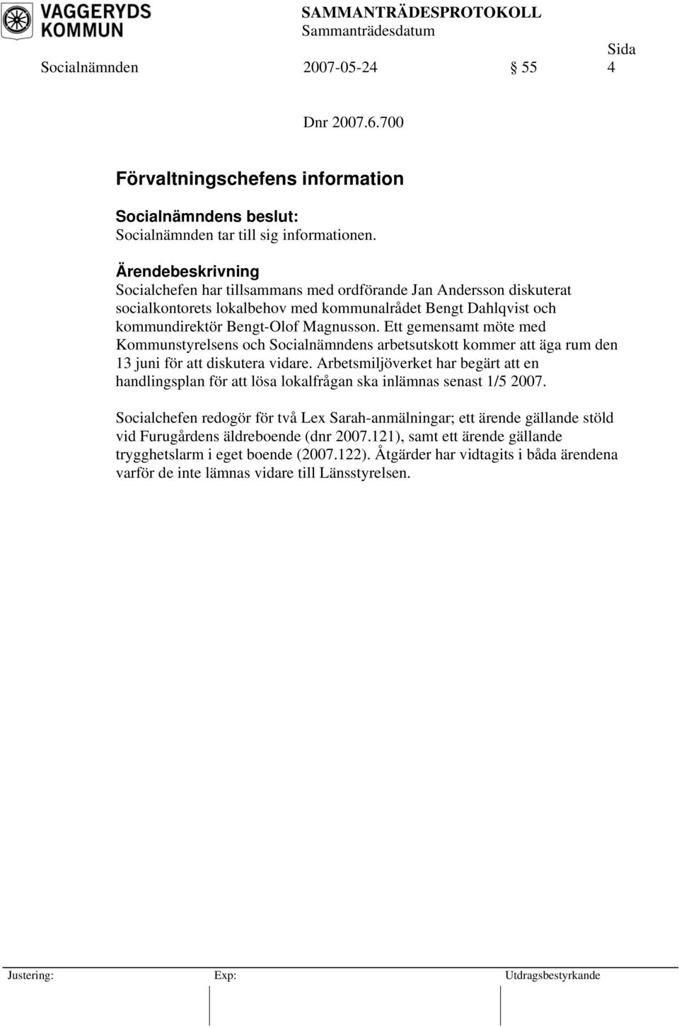 Ett gemensamt möte med Kommunstyrelsens och Socialnämndens arbetsutskott kommer att äga rum den 13 juni för att diskutera vidare.