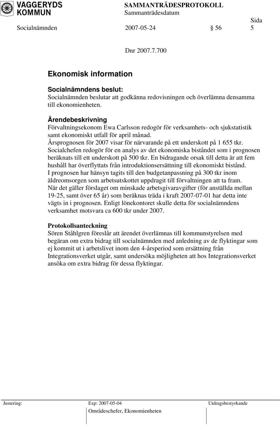 Socialchefen redogör för en analys av det ekonomiska biståndet som i prognosen beräknats till ett underskott på 500 tkr.